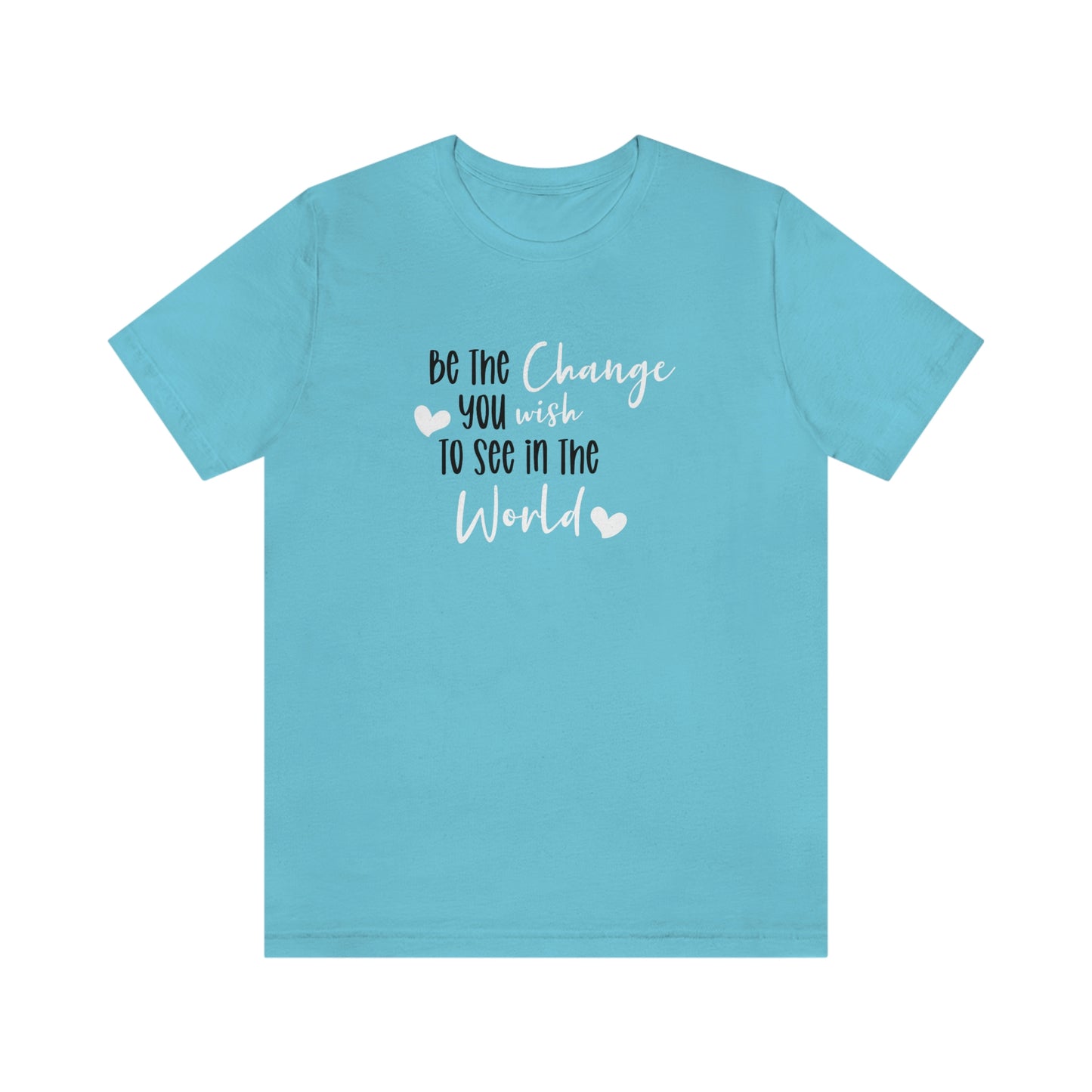 Be the Change You Wish to See in the World | Statement Tee